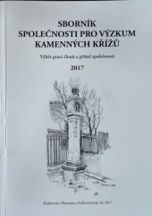 kniha Sborník Společnosti pro výzkum kamenných křížů 2017 Výběr prací členů a přátel společnosti , Knihovna, Muzeum a Informační centrum Aš 2017