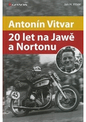 kniha Antonín Vitvar 20 let na Jawě a Nortonu, Grada 2012