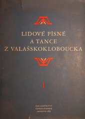 kniha Lidové písně a tance z Valašskokloboucka Část 1, - Písně pastevecké a žatevní, Písně k výročním obřadům, Písně svatební - [Sborník]., Československá akademie věd 1955