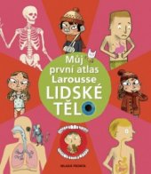 kniha Lidské tělo můj první atlas Larousse, Mladá fronta 2008