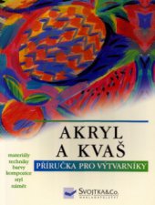kniha Akryl a kvaš materiály, techniky, barva a kompozice, styl, náměty : příručka výtvarníka, Svojtka & Co. 2004