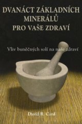 kniha Dvanáct základních minerálů pro vaše zdraví vliv buněčných solí na naše zdraví, Pragma 2012