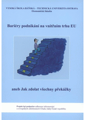 kniha Bariéry podnikání na vnitřním trhu EU, aneb, Jak zdolat všechny překážky, Vysoká škola báňská - Technická univerzita Ostrava, Ekonomická fakulta 2008