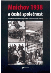 kniha Mnichov 1938 a česká společnost sborník z mezinárodního sympozia k 70. výročí mnichovské dohody, Ústav pro studium totalitních režimů 2008