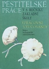 kniha Pěstitelské práce v 6. ročníku základní školy Pracovní vyučování, SPN 1985