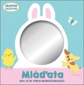 kniha Zrcátko Mláďata Kdo je ze všech nejroztomilejší?, Svojtka 2021