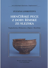 kniha Hrnčířské pece z doby římské ze Slezska Neplachovice, Holasovice a Opava-Kateřinky, Slezská univerzita v Opavě, Filozoficko-přírodovědecká fakulta, Ústav historických věd 2009