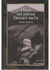 kniha Osud má jméno Dolský mlýn, Vydalo Občanské sdružení pro záchranu a konzervaci kulturní památky Dolský mlýn v nakl. PolArt 2012