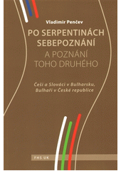 kniha Po serpentinách sebepoznání a poznání toho druhého Češi a Slováci v Bulharsku, Bulhaři v České republice, Fakulta humanitních studií UK v Praze 2012