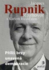 kniha Jacques Rupnik Příliš brzy unavená demokracie - rozhovor s Karlem Hvížďalou : [časosběrný rozhovor 2001-2009], Portál 2009