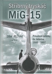 kniha Stříbrný tryskáč MiG-15 proudové začátky čs. letectva 1950-1957, Svět křídel 2012