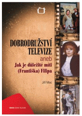 kniha Dobrodružství televize, aneb, Jak je důležité míti (Františka) Filipa, Česká televize 2011