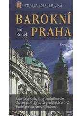 kniha Praha esoterická. Barokní Praha : umělecký sloh, který změnil město, stavby plné tajemství geniálních tvůrců, Praha perlou barokní kultury, Eminent 2012