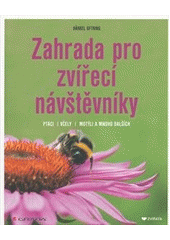 kniha Zahrada pro zvířecí návštěvníky  Ptáci, včely, motýli a mnoho dalších, Grada 2013