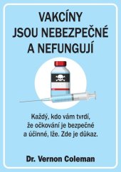 kniha Vakcíny jsou nebezpečné a nefungují Každý, kdo vám tvrdí, že očkování je bezpečné a účinné, lže. Zde je důkaz., Bodyart Press 2021