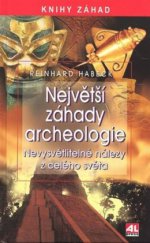 kniha Největší záhady archeologie nevysvětlitelné nálezy z celého světa, Alpress 2009