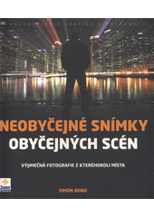 kniha Neobyčejné snímky obyčejných scén výjimečná fotografie z kteréhokoli místa, Zoner Press 2012