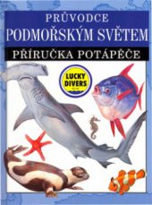 kniha Průvodce podmořským světem příručka potápěče : od drobných korálových ryb po mohutné žraloky, Svojtka & Co. 2003