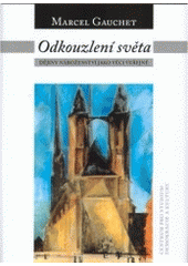 kniha Odkouzlení světa dějiny náboženství jako věci veřejné, Centrum pro studium demokracie a kultury 2004