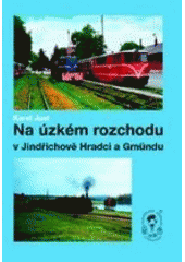 kniha Na úzkém rozchodu v Jindřichově Hradci a v Gmündu, Vydavatelství dopravní literatury 2004
