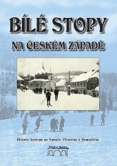 kniha Bílé stopy na českém západě historie lyžování na Šumavě, Plzeňsku a Domažlicku, Starý most 2007