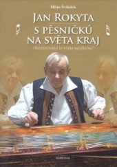 kniha Jan Rokyta - S pěsničkú na světa kraj (besedování o všem možném), Repronis 2008