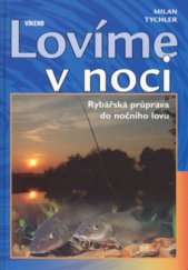 kniha Lovíme v noci rybářská průprava do nočního lovu, Víkend  2006