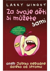 kniha Za svoje děti si můžete sami, aneb, Jablko nepadne daleko od stromu jak vychovat zodpovědné a tvůrčí rodiče, Ikar 2012