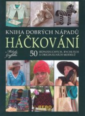 kniha Háčkování kniha dobrých nápadů : 50 jednoduchých, rychlých a originálních modelů, Rebo 2008