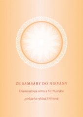 kniha Ze samsáry do nirvány Diamantová sútra a Sútra srdce : základní díla zenového buddhismu o nejvyšším a dokonalém osvícení : odhalený smysl základních nejdůležitějších písem buddhismu a zenu s pokyny pro praxi k dosažení jejich cíle na podkladě vlastní zkušenosti překladatele, J. Vacek 2006