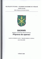 kniha Příprava do operací sborník příspěvků z mezinárodní odborné konference ... konané na Velitelství výcviku - Vojenské akademii ve Vyškově dne 20. října 2009, Velitelství výcviku - Vojenská akademie ve Vyškově 2009