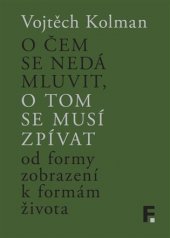 kniha O čem se nedá mluvit, o tom se musí zpívat od formy zobrazení k formám života, Filosofia 2017