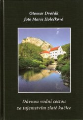 kniha Dávnou vodní cestou za tajemstvím zlaté kačice putování po Rakovnicku, Kladensku a Berounsku od pramene k ústí potoka Loděnice (Kačáku), MH 2009