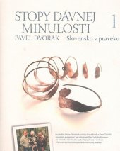 kniha Stopy dávnej minulosti 1 Slovensko v praveku, Vydavateľstvo Rak 2010
