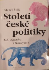 kniha Století české politiky počátky moderní české politiky od Palackého a Havlíčka až po realisty Kaizla, Kramáře a Masaryka, Mladá fronta 1998