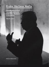 kniha Praha Václava Havla Průvodce po stavbách spojených s životem dramatika, disidenta a prezidenta, Knihovna Václava Havla 2016