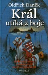kniha Král utíká z boje historický román o českém králi Janu Lucemburském, Vyšehrad 2002