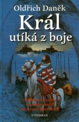 kniha Král utíká z boje historický román o českém králi Janu Lucemburském, Vyšehrad 2002