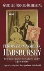 kniha Ferdinand Maxmilián Habsburský soukromé dopisy mexického císaře a jeho rodiny : poprvé zveřejněná korespondence Habsburků, Ikar 2008