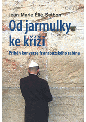 kniha Od jarmulky ke kříži Příběh konverze francouzského rabína, Karmelitánské nakladatelství 2018
