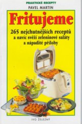 kniha Fritujeme maso, zeleninu i moučníky 265 nejchutnějších receptů pro fritovací hrnec a navíc svěží zeleninové saláty a nápadité přílohy, Ivo Železný 2000