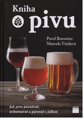 kniha Kniha o pivu jak pivo poznávat, ochutnávat a párovat s jídlem, Smart Press 2017