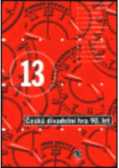 kniha Česká divadelní hra 90. let 13 - Rychetský, Fischerová, Pitínský, Drábek, Kraus, Balák, Bláhová, Tobiáš, Pokorný, Jecelín, Vůjtek, Horoščák, Volánková, Divadelní ústav 2003