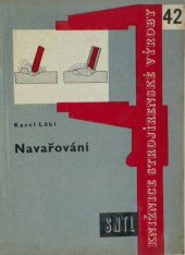 kniha Navařování Určeno pro kvalifikované svářeče ve strojír. výrobě, pro svářečské mistry a technology a pomůcka pro žáky odb. škol a záv. škol práce, SNTL 1961