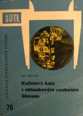 kniha Kuželová kola s obloukovým ozubením Gleason určeno pro frézaře ozubených kol, seřizovače, mistry, konstruktéry a technology, SNTL 1962