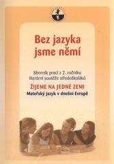 kniha Bez jazyka jsme němí mateřský jazyk v dnešní Evropě : sborník prací z 2. ročníku literární soutěže středoškoláků Žijeme na jedné Zemi, ÚIV 2010