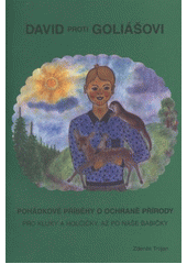 kniha David proti Goliášovi pohádkové příběhy o ochraně přírody pro kluky a holčičky, až po naše babičky, Z. Trojan 2011