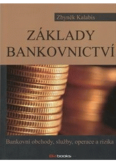 kniha Základy bankovnictví bankovní obchody, služby, operace a rizika, BizBooks 2012