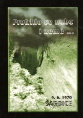 kniha Protrhlo se nebe i země- Šardice 9.6.1970, Obec Šardice 2000