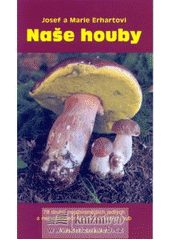 kniha Naše houby [78 druhů nejsbíranějších jedlých a nejnebezpečnějších jedovatých hub], Josef a Marie Erhartovi 2004